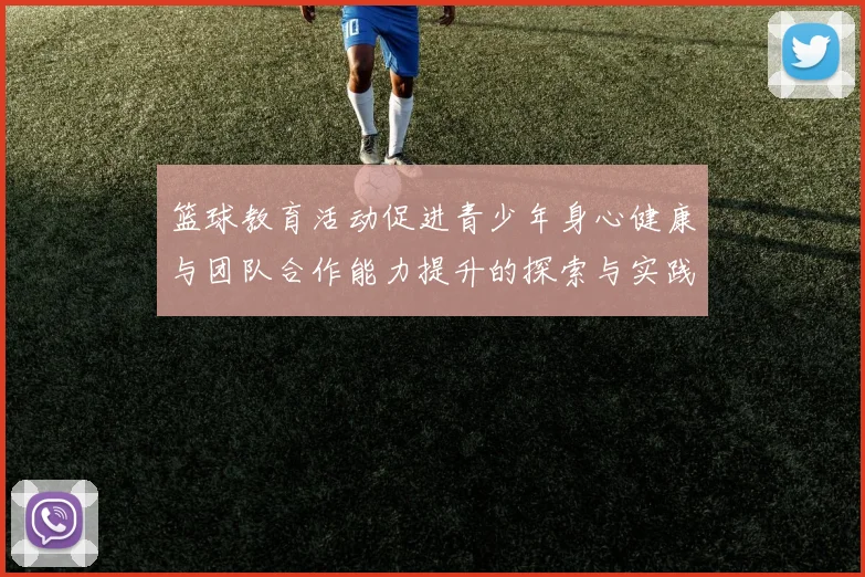 篮球教育活动促进青少年身心健康与团队合作能力提升的探索与实践